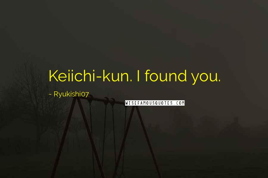 Ryukishi07 Quotes: Keiichi-kun. I found you.