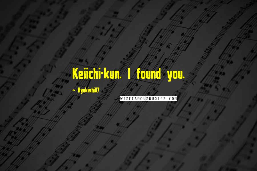 Ryukishi07 Quotes: Keiichi-kun. I found you.