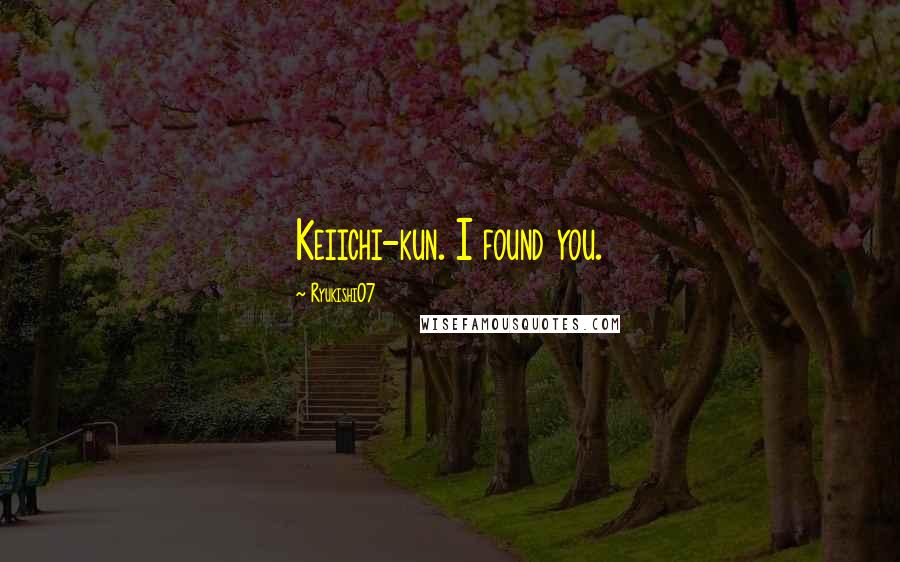 Ryukishi07 Quotes: Keiichi-kun. I found you.