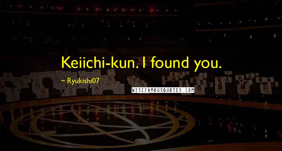 Ryukishi07 Quotes: Keiichi-kun. I found you.
