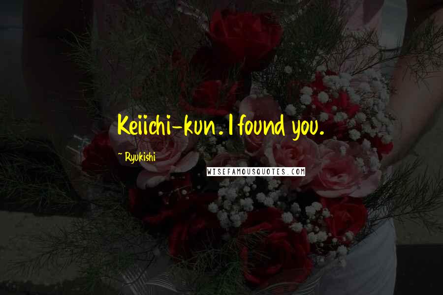 Ryukishi07 Quotes: Keiichi-kun. I found you.