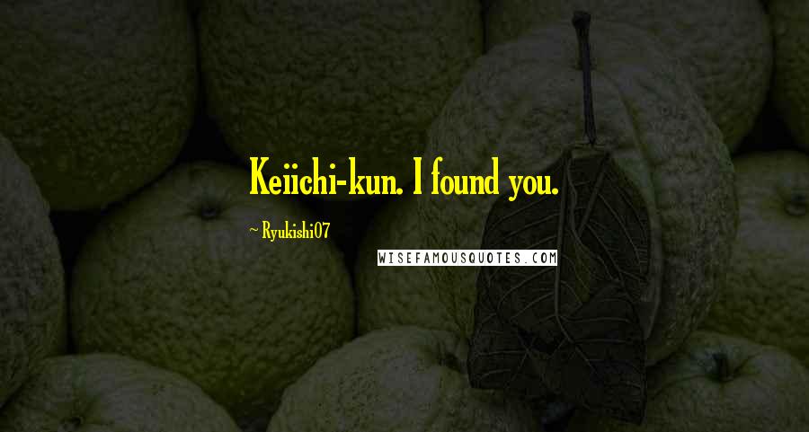 Ryukishi07 Quotes: Keiichi-kun. I found you.
