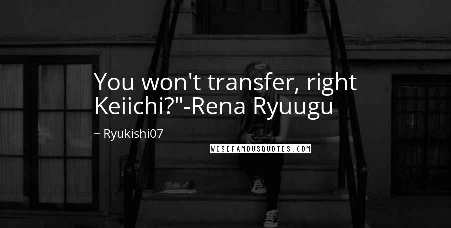 Ryukishi07 Quotes: You won't transfer, right Keiichi?"-Rena Ryuugu
