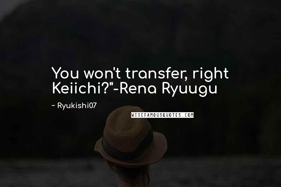 Ryukishi07 Quotes: You won't transfer, right Keiichi?"-Rena Ryuugu