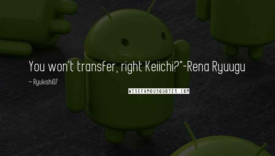 Ryukishi07 Quotes: You won't transfer, right Keiichi?"-Rena Ryuugu