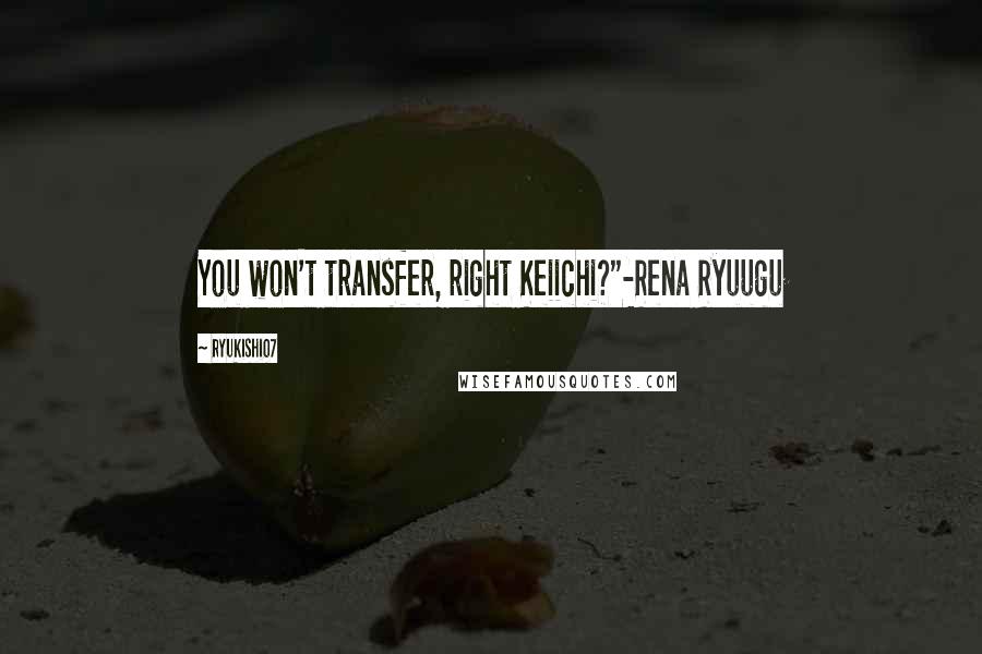 Ryukishi07 Quotes: You won't transfer, right Keiichi?"-Rena Ryuugu