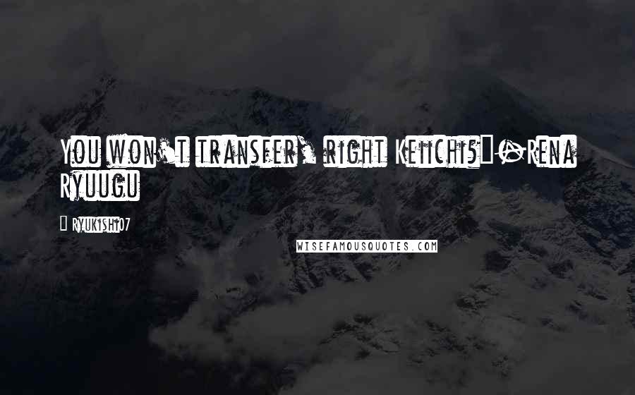Ryukishi07 Quotes: You won't transfer, right Keiichi?"-Rena Ryuugu