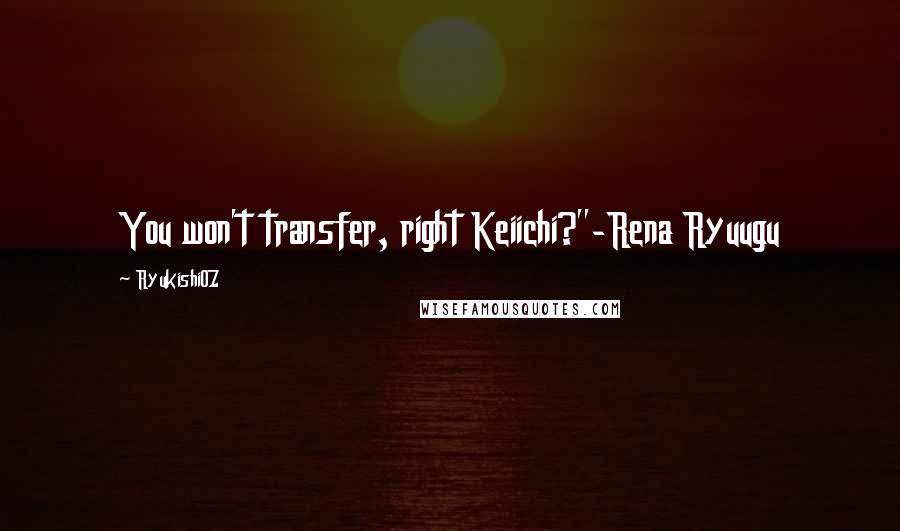 Ryukishi07 Quotes: You won't transfer, right Keiichi?"-Rena Ryuugu