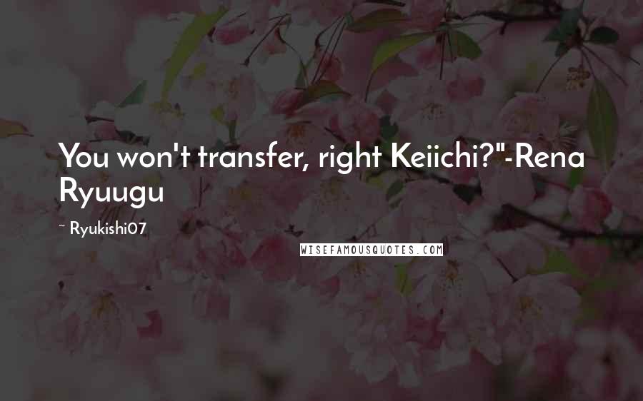 Ryukishi07 Quotes: You won't transfer, right Keiichi?"-Rena Ryuugu