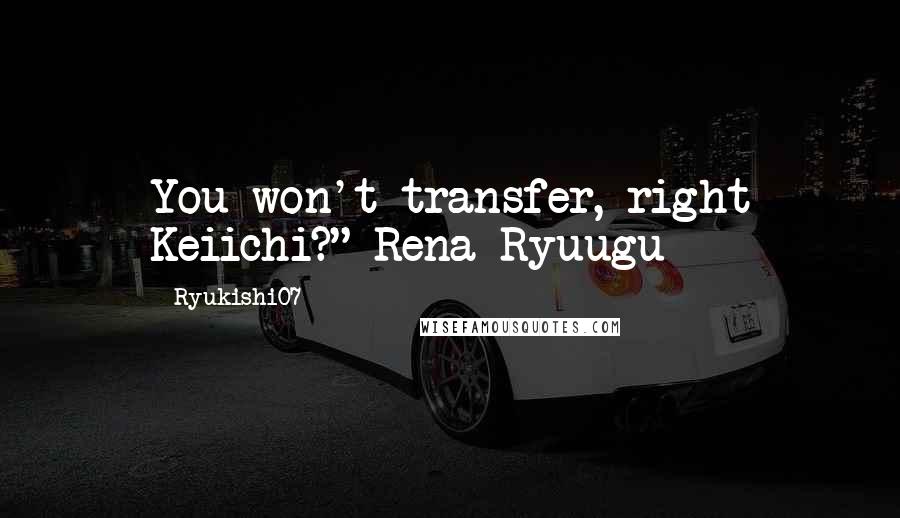 Ryukishi07 Quotes: You won't transfer, right Keiichi?"-Rena Ryuugu