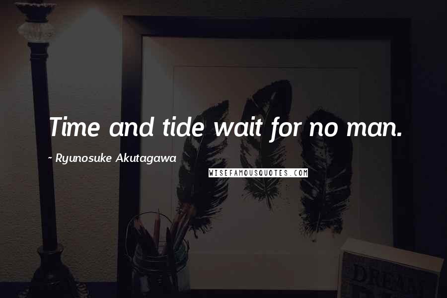 Ryunosuke Akutagawa Quotes: Time and tide wait for no man.