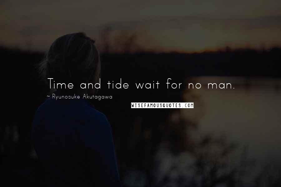 Ryunosuke Akutagawa Quotes: Time and tide wait for no man.