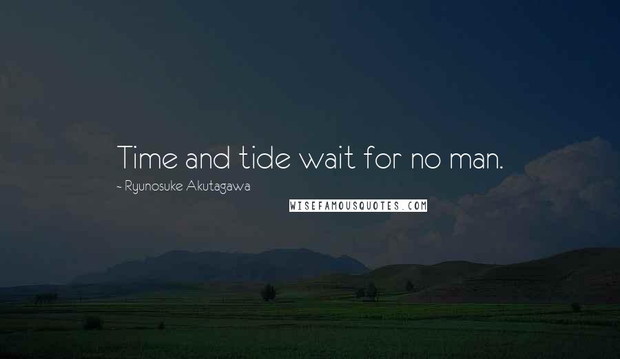 Ryunosuke Akutagawa Quotes: Time and tide wait for no man.