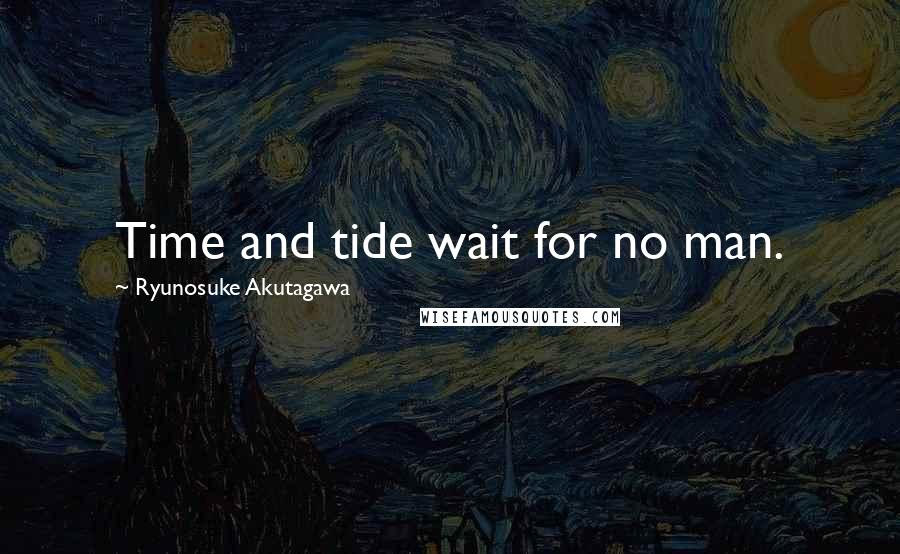 Ryunosuke Akutagawa Quotes: Time and tide wait for no man.