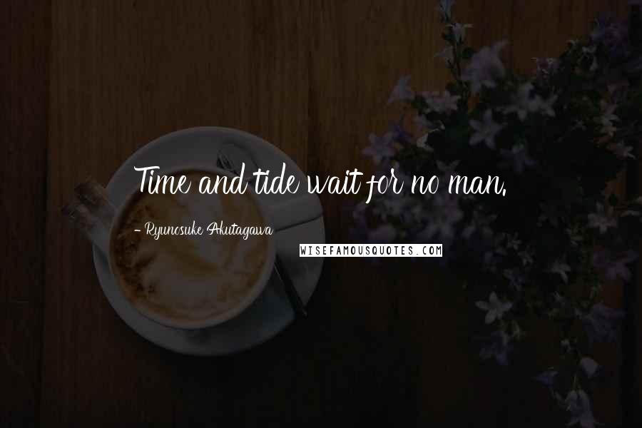 Ryunosuke Akutagawa Quotes: Time and tide wait for no man.