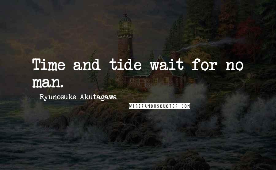 Ryunosuke Akutagawa Quotes: Time and tide wait for no man.