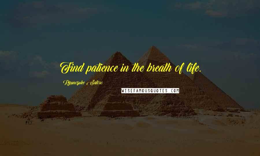 Ryunosuke Satoro Quotes: Find patience in the breath of life.