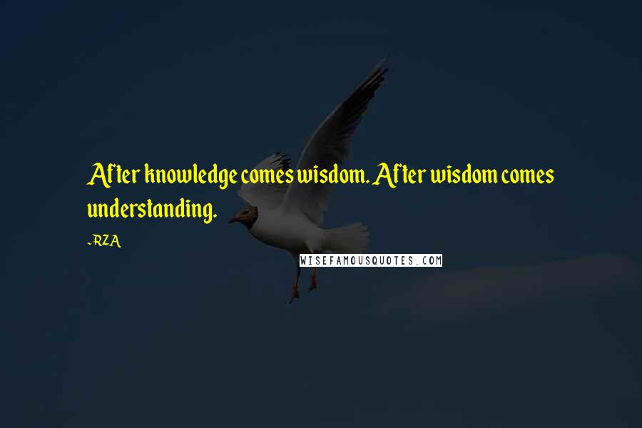 RZA Quotes: After knowledge comes wisdom. After wisdom comes understanding.