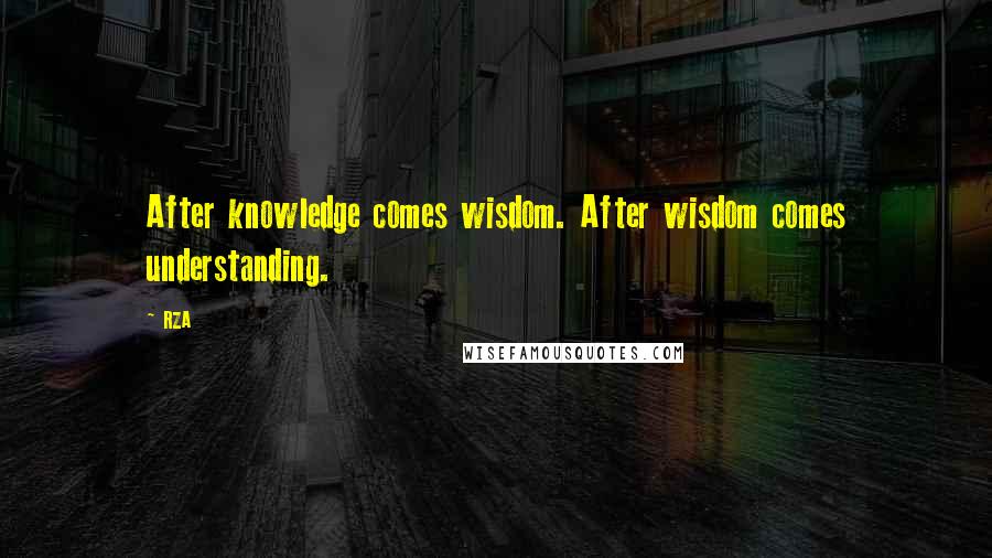 RZA Quotes: After knowledge comes wisdom. After wisdom comes understanding.