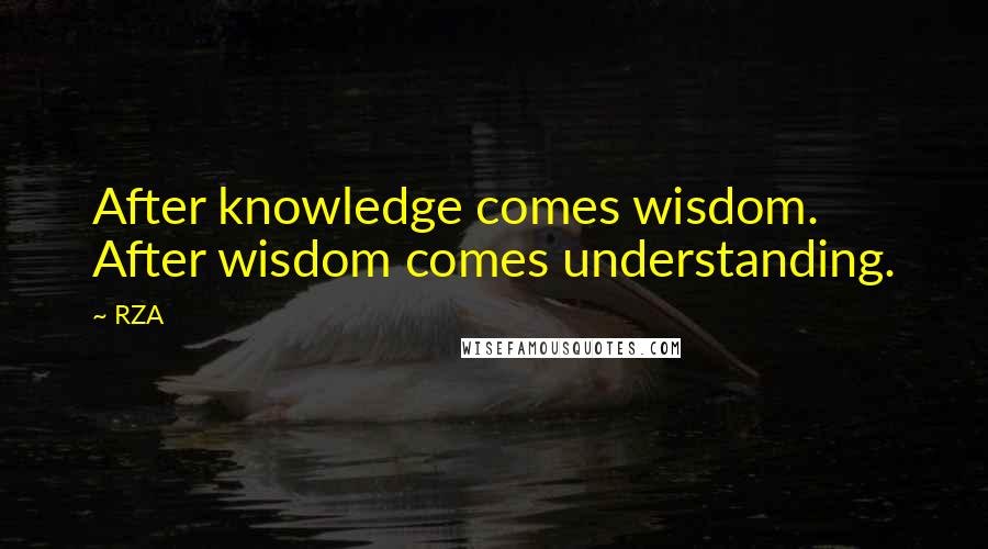 RZA Quotes: After knowledge comes wisdom. After wisdom comes understanding.