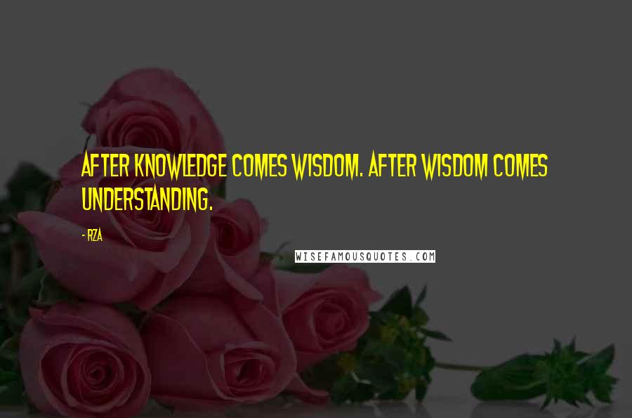 RZA Quotes: After knowledge comes wisdom. After wisdom comes understanding.