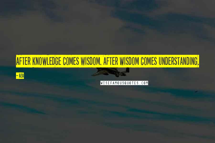 RZA Quotes: After knowledge comes wisdom. After wisdom comes understanding.