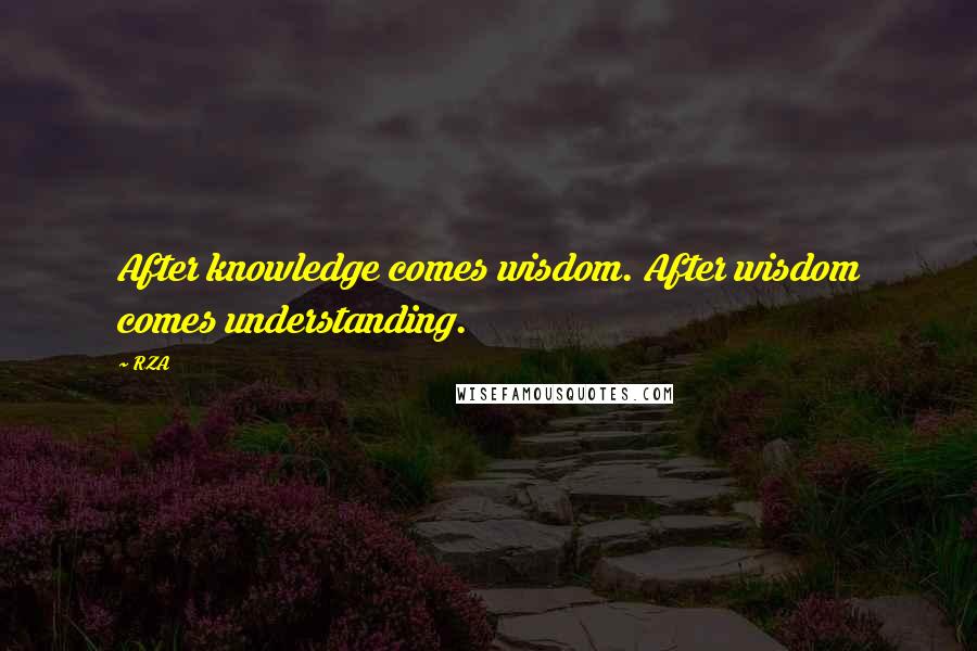 RZA Quotes: After knowledge comes wisdom. After wisdom comes understanding.