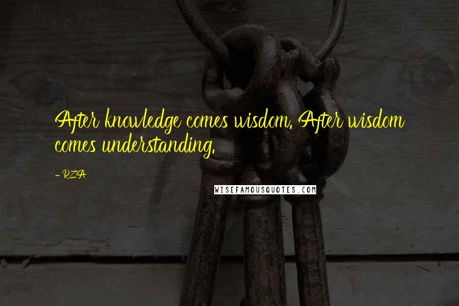 RZA Quotes: After knowledge comes wisdom. After wisdom comes understanding.