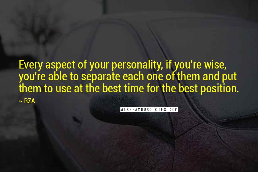 RZA Quotes: Every aspect of your personality, if you're wise, you're able to separate each one of them and put them to use at the best time for the best position.