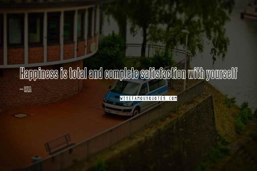 RZA Quotes: Happiness is total and complete satisfaction with yourself