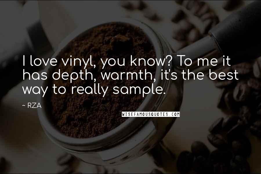 RZA Quotes: I love vinyl, you know? To me it has depth, warmth, it's the best way to really sample.