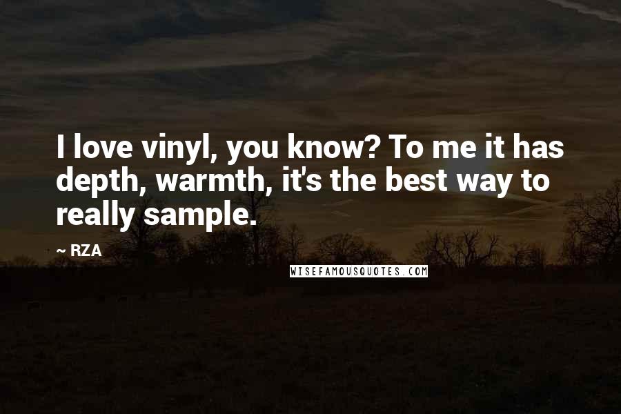 RZA Quotes: I love vinyl, you know? To me it has depth, warmth, it's the best way to really sample.