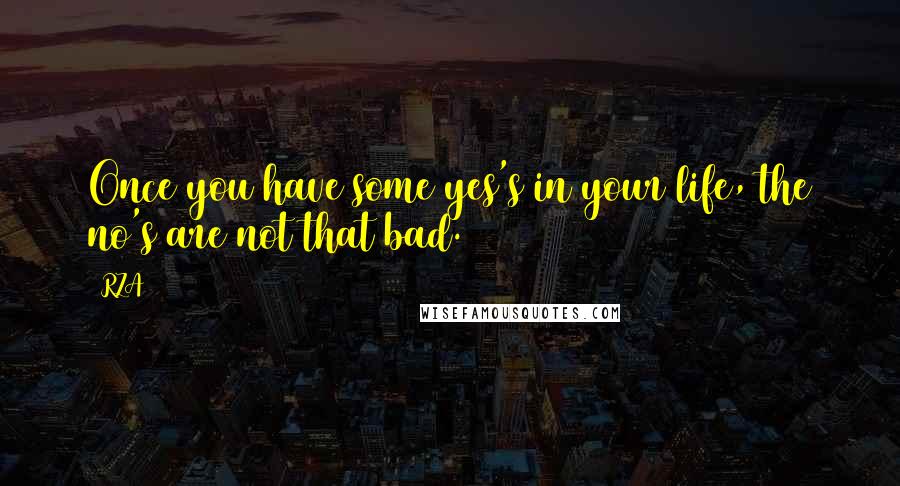 RZA Quotes: Once you have some yes's in your life, the no's are not that bad.