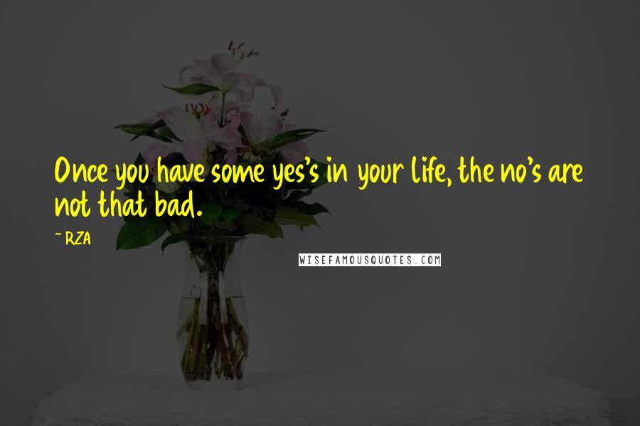 RZA Quotes: Once you have some yes's in your life, the no's are not that bad.