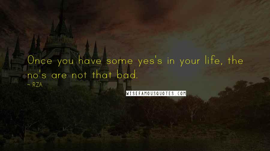 RZA Quotes: Once you have some yes's in your life, the no's are not that bad.