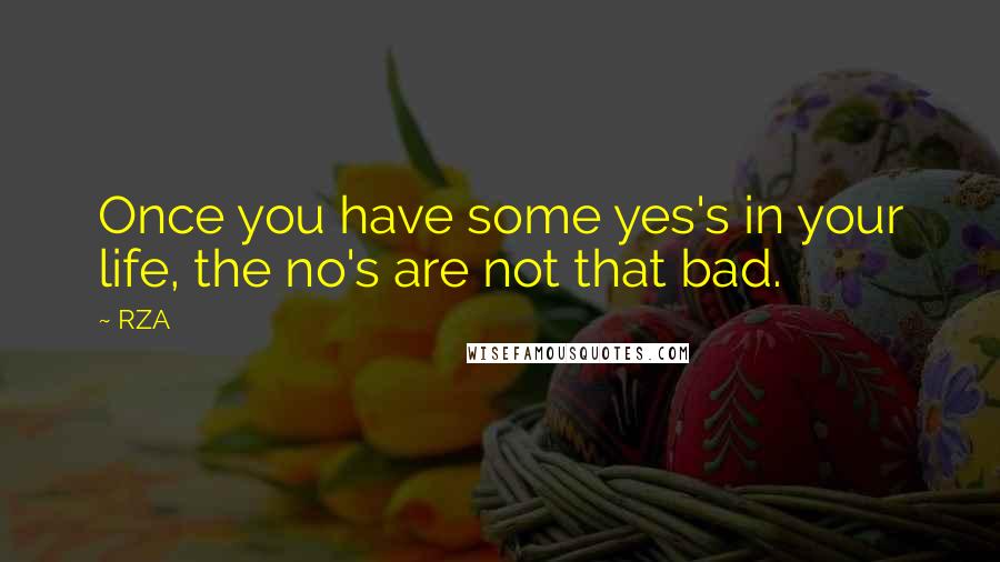 RZA Quotes: Once you have some yes's in your life, the no's are not that bad.