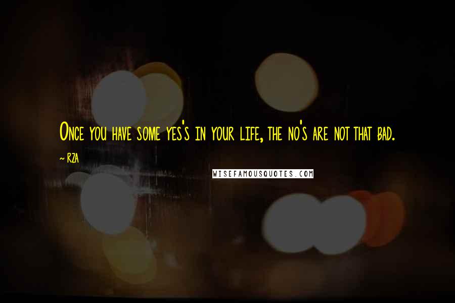 RZA Quotes: Once you have some yes's in your life, the no's are not that bad.