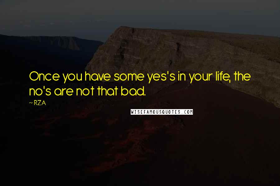 RZA Quotes: Once you have some yes's in your life, the no's are not that bad.