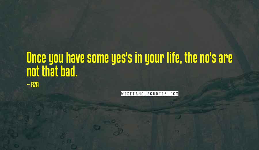 RZA Quotes: Once you have some yes's in your life, the no's are not that bad.