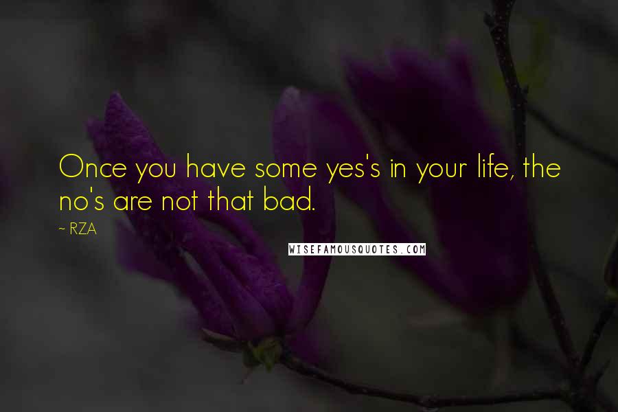 RZA Quotes: Once you have some yes's in your life, the no's are not that bad.
