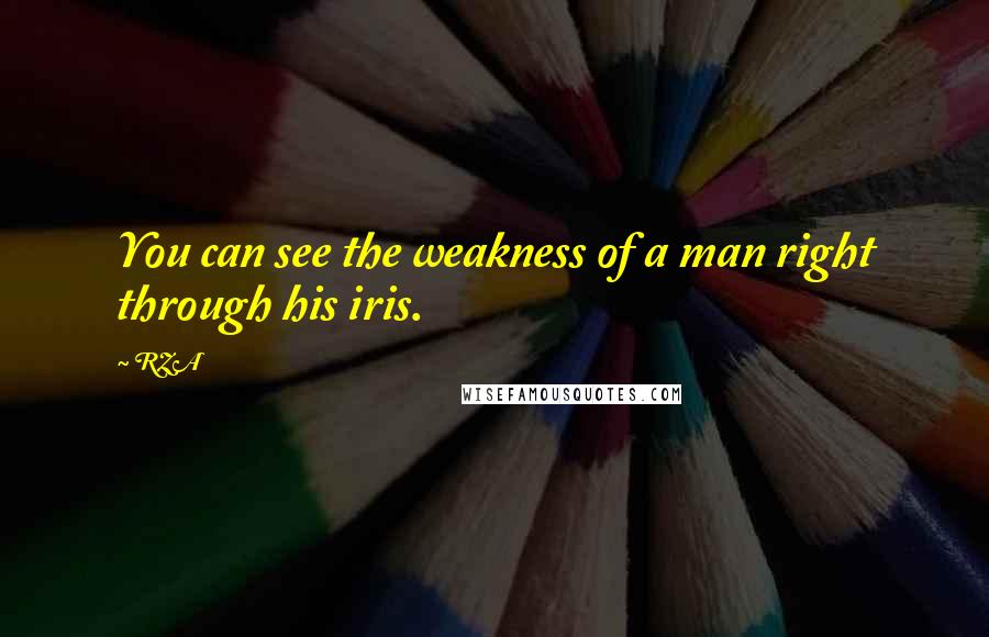 RZA Quotes: You can see the weakness of a man right through his iris.