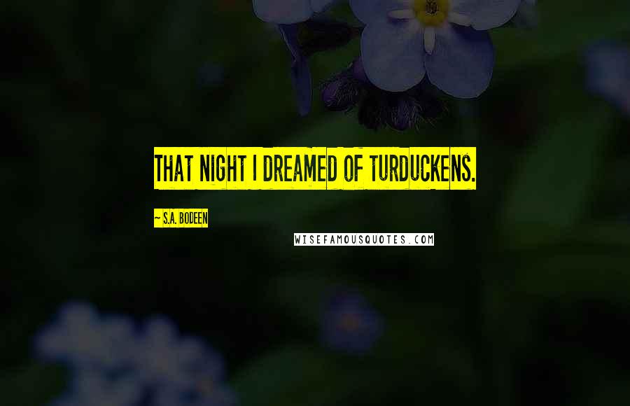 S.A. Bodeen Quotes: That night I dreamed of turduckens.