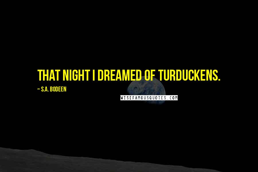 S.A. Bodeen Quotes: That night I dreamed of turduckens.