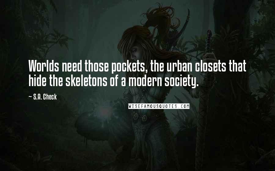 S.A. Check Quotes: Worlds need those pockets, the urban closets that hide the skeletons of a modern society.