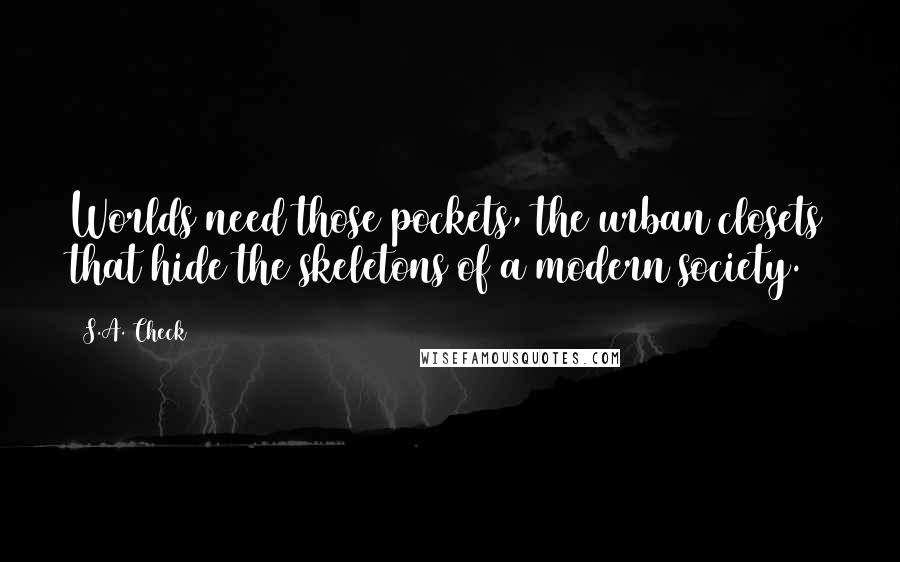 S.A. Check Quotes: Worlds need those pockets, the urban closets that hide the skeletons of a modern society.