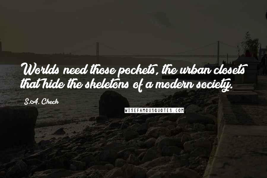 S.A. Check Quotes: Worlds need those pockets, the urban closets that hide the skeletons of a modern society.