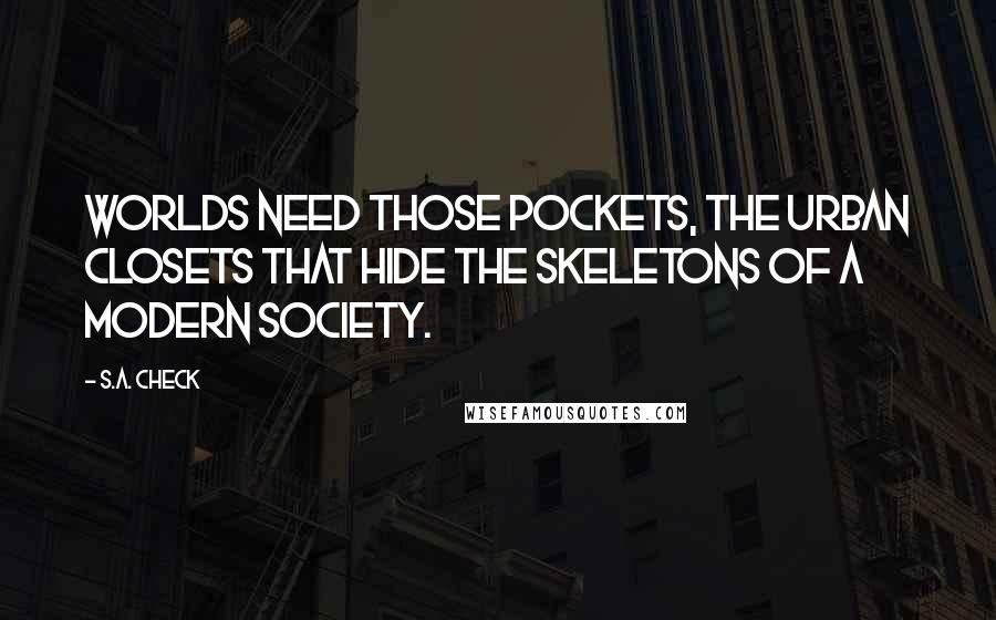 S.A. Check Quotes: Worlds need those pockets, the urban closets that hide the skeletons of a modern society.