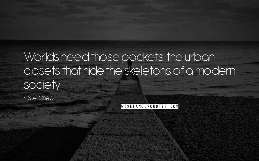 S.A. Check Quotes: Worlds need those pockets, the urban closets that hide the skeletons of a modern society.