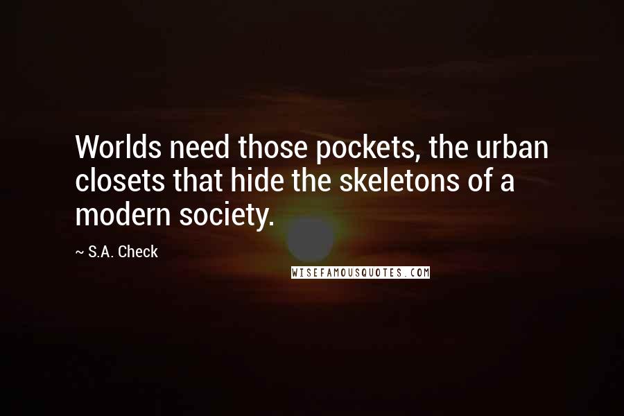 S.A. Check Quotes: Worlds need those pockets, the urban closets that hide the skeletons of a modern society.