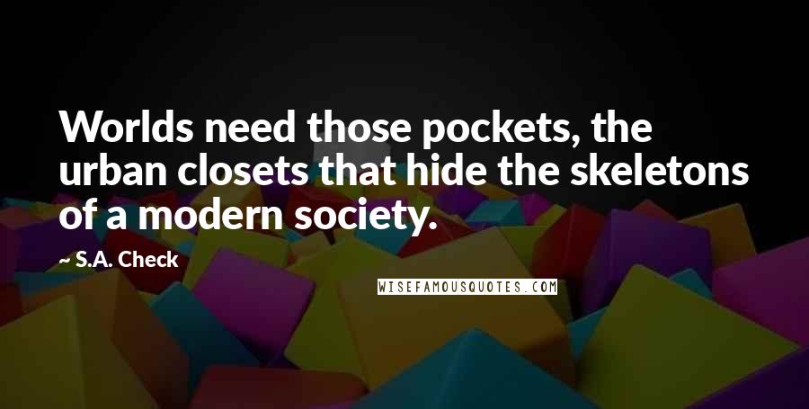 S.A. Check Quotes: Worlds need those pockets, the urban closets that hide the skeletons of a modern society.